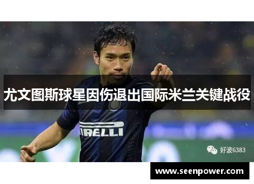 尤文图斯球星因伤退出国际米兰关键战役