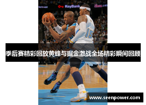 季后赛精彩回放黄蜂与掘金激战全场精彩瞬间回顾