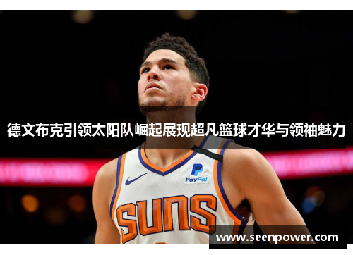 德文布克引领太阳队崛起展现超凡篮球才华与领袖魅力