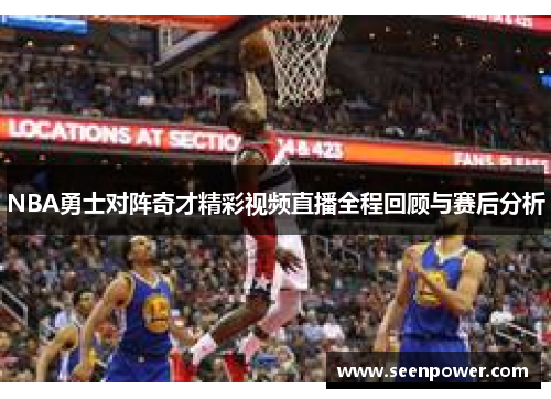 NBA勇士对阵奇才精彩视频直播全程回顾与赛后分析