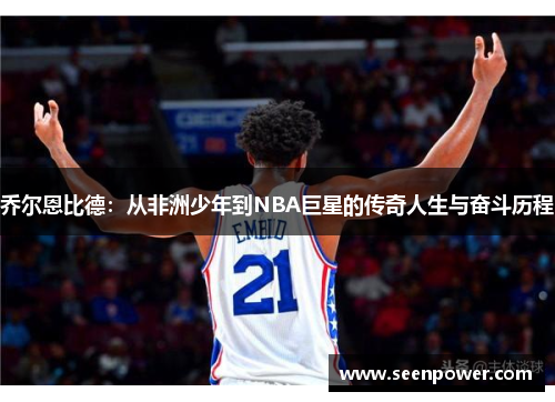 乔尔恩比德：从非洲少年到NBA巨星的传奇人生与奋斗历程