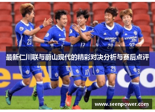 最新仁川联与蔚山现代的精彩对决分析与赛后点评