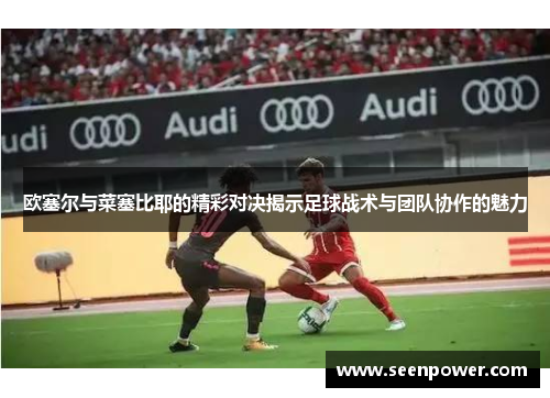 欧塞尔与菜塞比耶的精彩对决揭示足球战术与团队协作的魅力