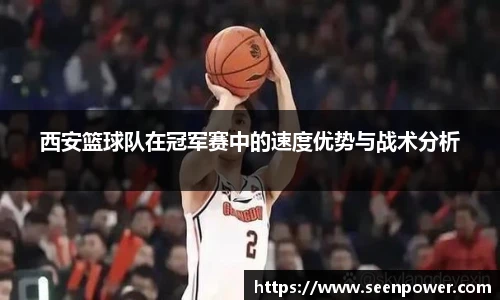 西安篮球队在冠军赛中的速度优势与战术分析